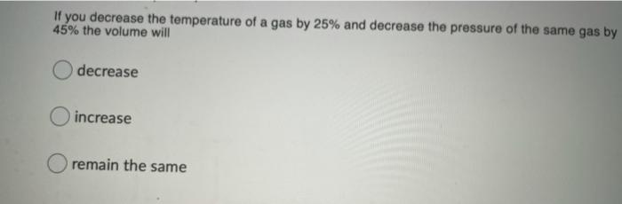 Solved If you decrease the temperature of a gas by 25% and | Chegg.com
