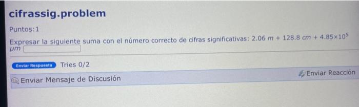 Puntos: 1 Expresar la siauiente suma con el número correcto de cifras significativas: \( 2.06 \mathrm{~m}+128.8 \mathrm{~cm}+