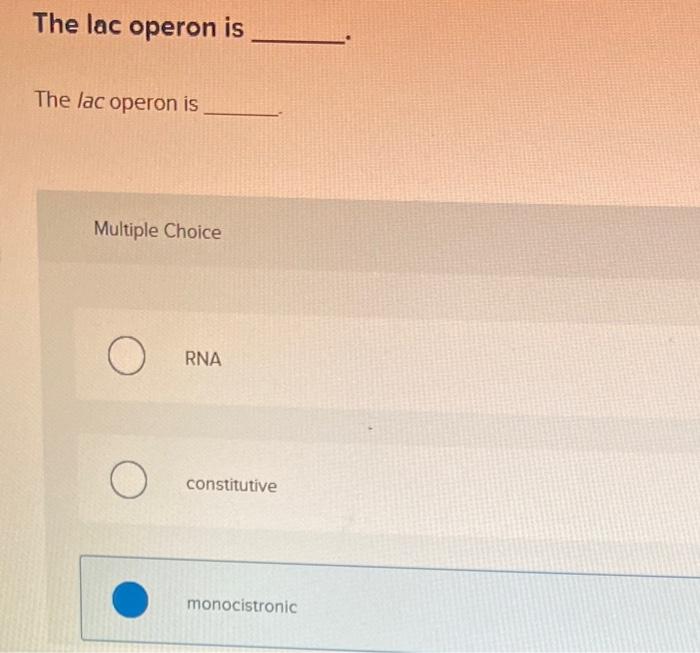 The lac operon is
The lac operon is
Multiple Choice
RNA
constitutive
monocistronic