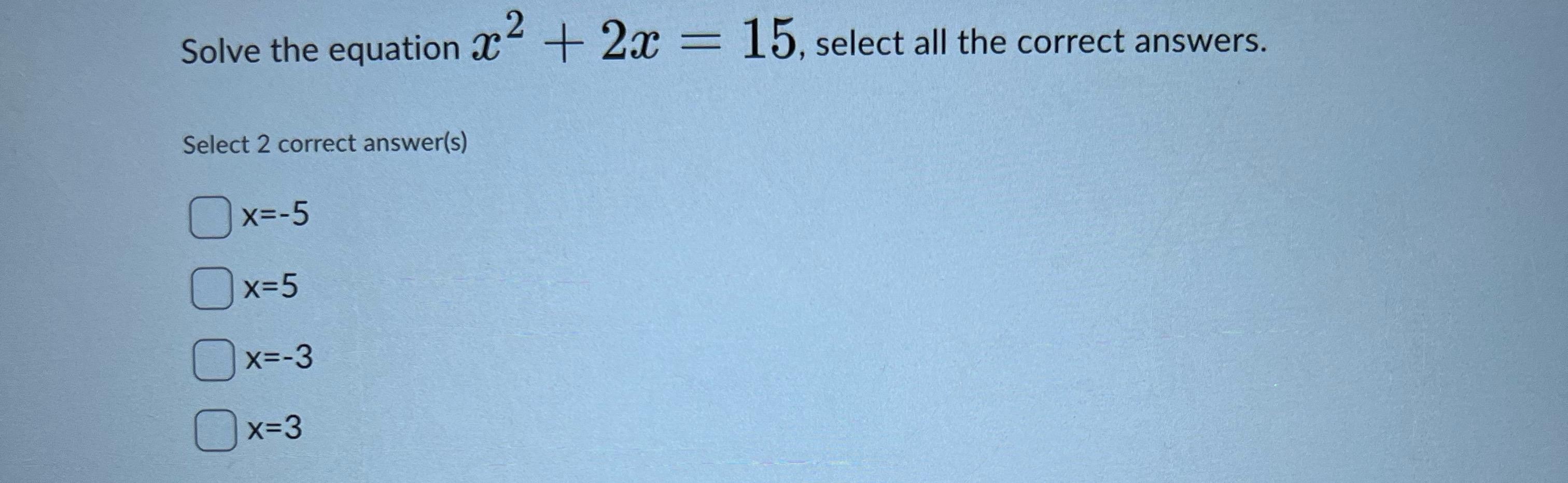 Solved Solve the equation x2+2x=15, ﻿select all the correct | Chegg.com