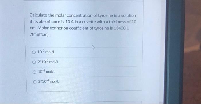 Calculate the molar concentration of tyrosine in a solution if its absorbance is \( 13.4 \) in a cuvette with a thickness of 