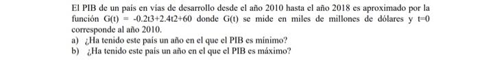 El PIB de un país en vias de desarrollo desde el año 2010 hasta el año 2018 es aproximado por la función \( G(t)=-0.2 t 3+2.4