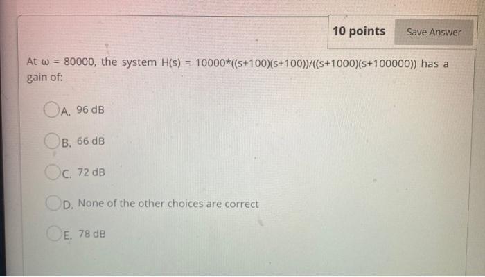 Solved 10 points Save Answer At w = 80000, the system H(s) = | Chegg.com