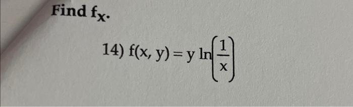 Find \( \mathbf{f}_{x} \) 14) \( f(x, y)=y \ln \left(\frac{1}{x}\right) \)