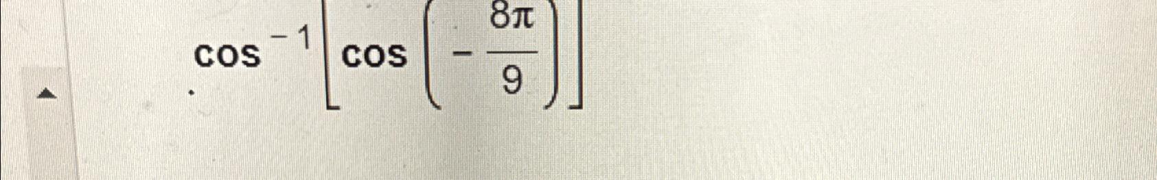 Solved cos-1[cos(-8π9)] | Chegg.com