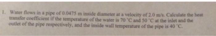 Solved 1. Water flows in a pipe of 0.0475 m inside diameter | Chegg.com