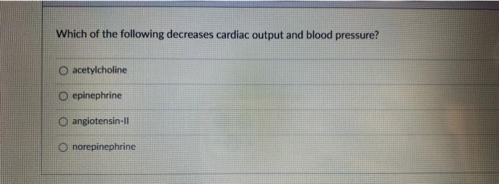 Solved Which of the following decreases cardiac output and | Chegg.com
