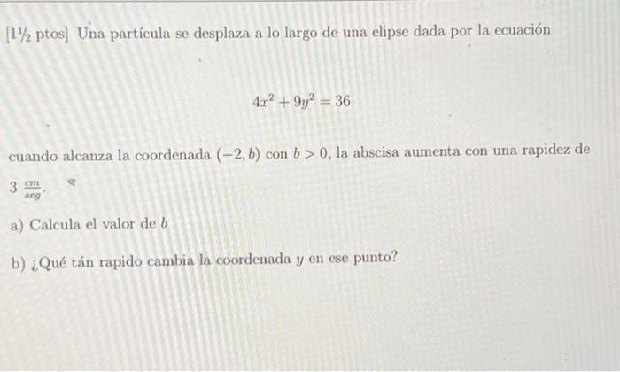 [11/2 ptos] Una partícula se desplaza a lo largo de una elipse dada por la ecuación \[ 4 x^{2}+9 y^{2}=36 \] cuando alcanza l