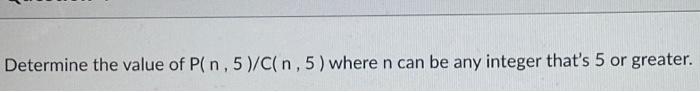 Solved Determine the value of P( n , 5)/C( n , 5) where n | Chegg.com