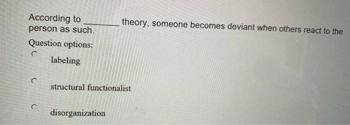 theory, someone becomes deviant when others react to the According to person as such. Question options: labeling structural f