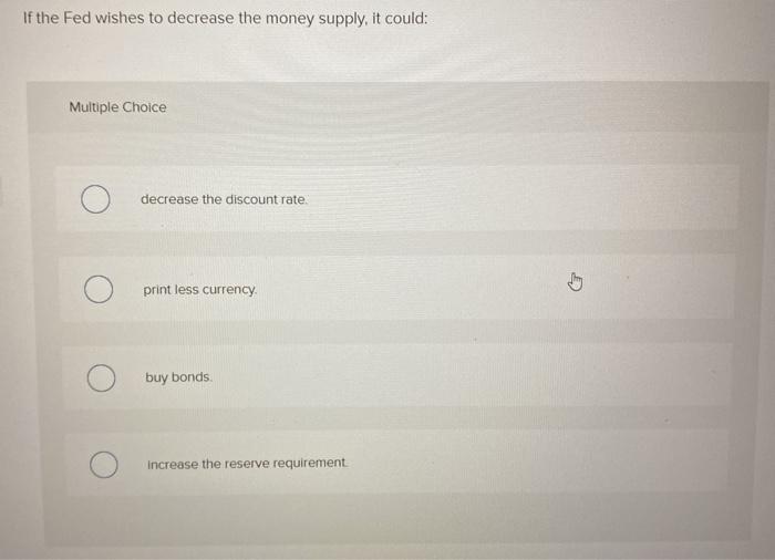 Solved If The Fed Wishes To Decrease The Money Supply It 4257