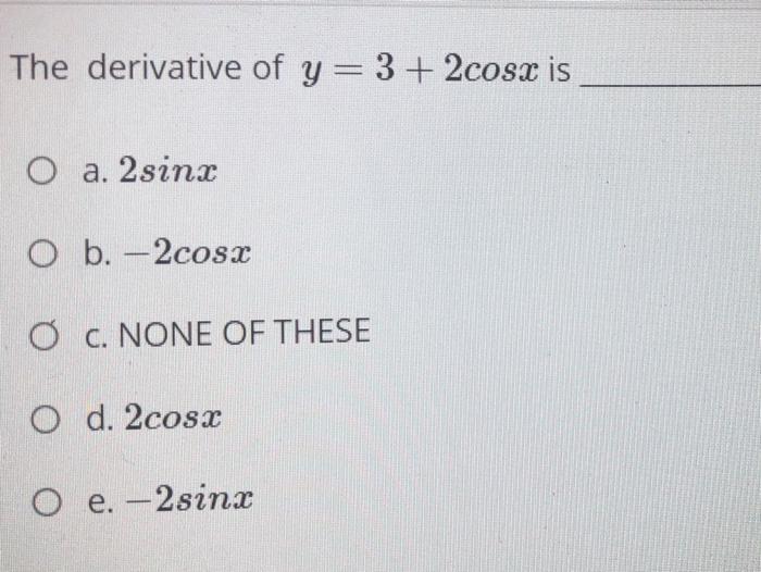 Solved The derivative of y=3+ 2cosx is O a. 2sinx O b. | Chegg.com