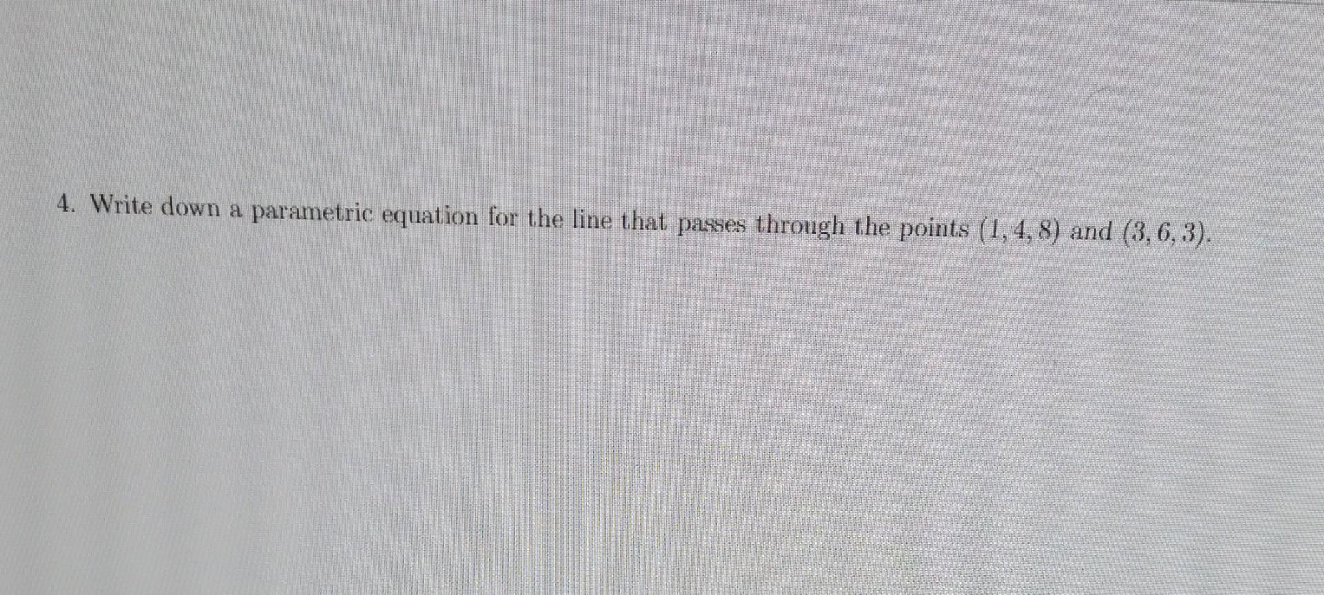 solved-4-write-down-a-parametric-equation-for-the-line-that-chegg