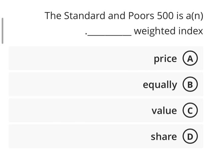 Solved The Standard and Poors 500 is a(n) weighted index