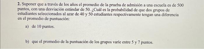 2. Suponer que a través de los años el promedio de la prueba de admisión a una escuela es de 500 puntos, con una desviación e