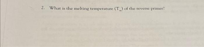 2. What is the melting temperature (Tm) of the | Chegg.com