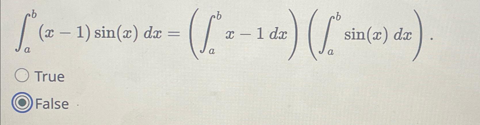 Solved ∫ab(x-1)sin(x)dx=(∫abx-1dx)(∫absin(x)dx)Is this True | Chegg.com