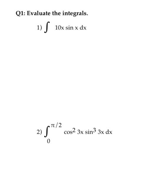 Q1: Evaluate the integrals. 1) S 10x sin x dx 2) 7/2 cos2 3x sin3 3x dx 2 ? 0