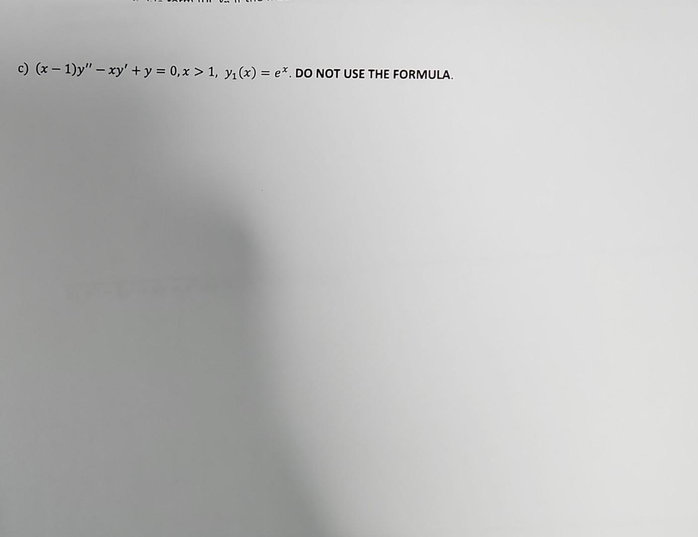 c) \( (x-1) y^{\prime \prime}-x y^{\prime}+y=0, x>1, y_{1}(x)=e^{x} \). DO NOT USE THE FORMULA.