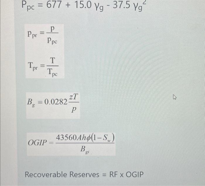 Ppc = 677 +15.0 Yg - 37.5 Yg
Ppr
Tpr
B?
=
P
Ppc
OGIP
T
Ipc
pe
= 0.0282 T
P
43560Ahp(1-S)
B
gi
Recoverable Reserves = RF x OGI