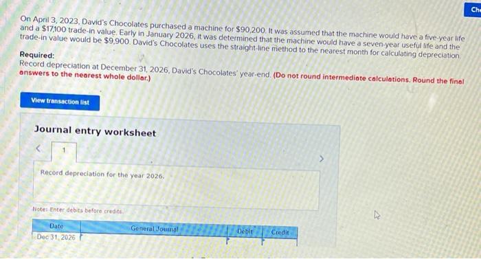On April 3, 2023. Davids Chocolates purchased a machine for \( \$ 90,200 \). It was assumed that the machine would have a fi