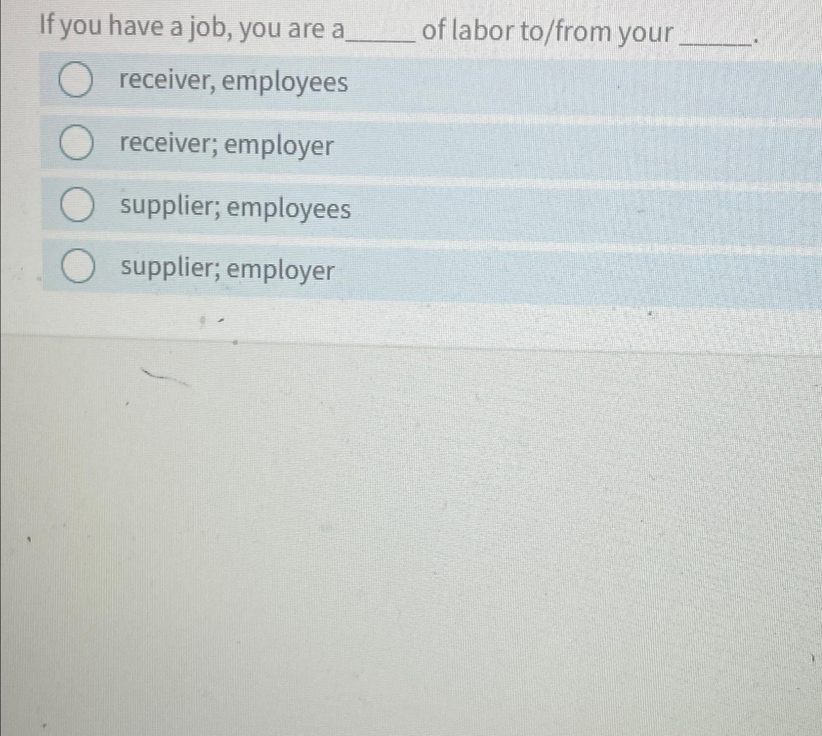 Solved If you have a job, you are a of labor to/from your