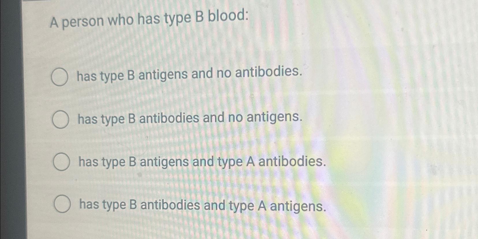 Solved A person who has type B ﻿blood:has type B antigens | Chegg.com