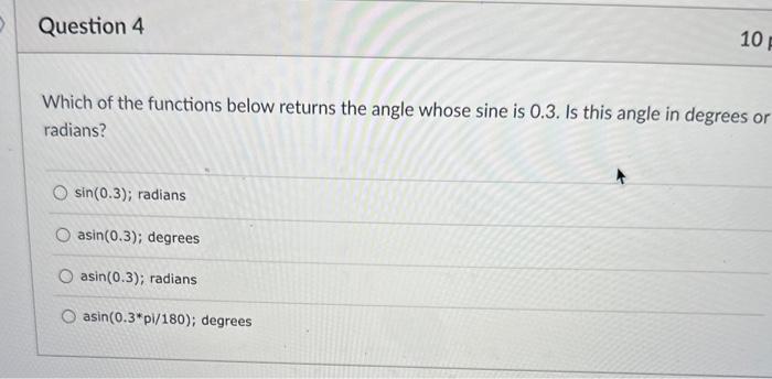 Which of the functions below returns the angle whose sine is \( 0.3 \). Is this angle in degrees or radians?
\( \sin (0.3) \)