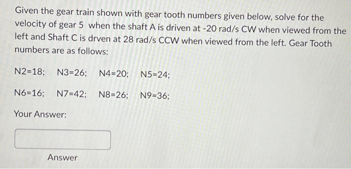 Given the gear train shown with gear tooth numbers given below, solve for the velocity of gear 5 when the shaft \( \mathrm{A}