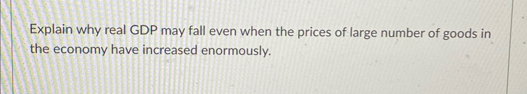 Solved Explain why real GDP may fall even when the prices of | Chegg.com