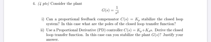 Solved 4. (4 pts) Consider the plant G(s) = i) Can a | Chegg.com