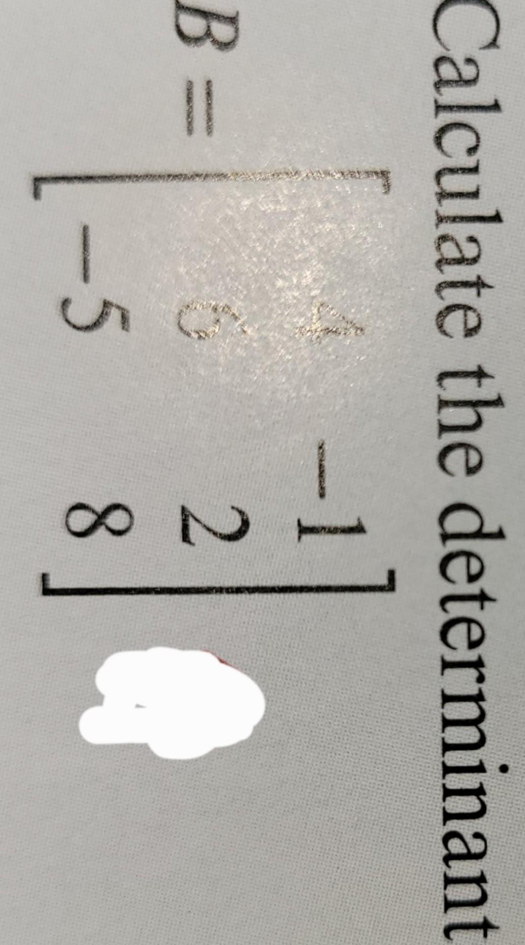 Solved Calculate The Determinant B = 1 2 8 -5 | Chegg.com