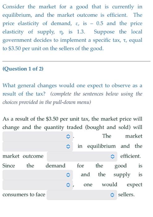 Consider the market for a good that is currently in equilibrium, and the market outcome is efficient. The price elasticity of