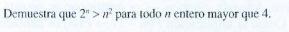 Demuestra que \( 2^{n}>n^{2} \) para lodo \( n \) entero mayor que 4 .