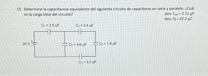 15. Determine la capacitancia equivalente del siguiente circuito de capacitores en serie y paralelo. ¿Cuál es la carga total