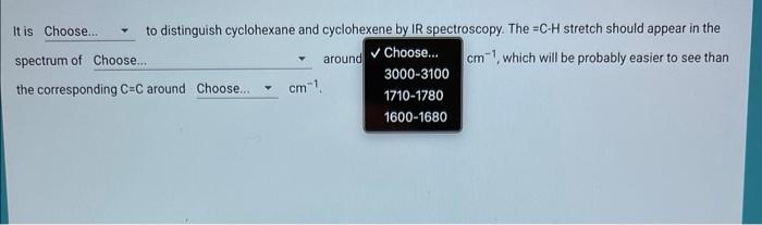 It is to distinguish cyclohexane and cyclohexene bv \( \mathbb{R} \) spectroscopy. The \( =\mathrm{C}-\mathrm{H} \) stretch s