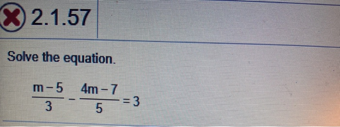 Solved X 2.1.57 Solve The Equation. M-5 3 4m-7 5 = 3 | Chegg.com