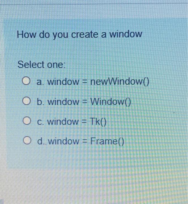 Solved How do you create a window Select one: O a. window = | Chegg.com