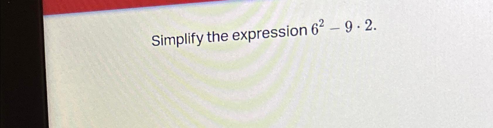 solved-simplify-the-expression-62-9-2-chegg