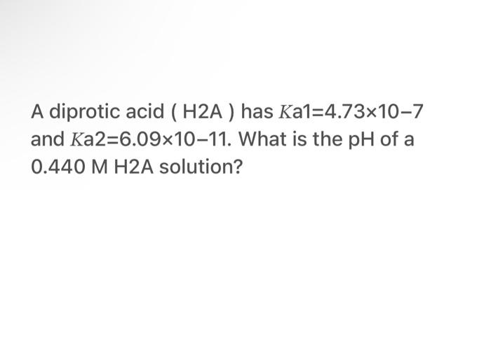 Solved A diprotic acid ( H2A ) has Ka1=4.73×10−7 and | Chegg.com