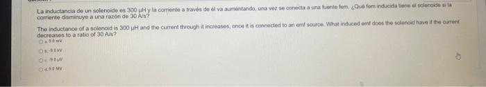 corriante disminiye a una razon de 30 As? The inductance of a solenoid is \( 300 \mu \mathrm{H} \) and the current through it