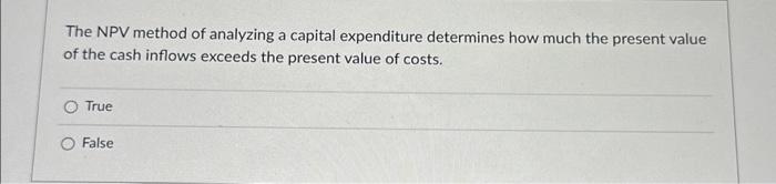 Solved The NPV method of analyzing a capital expenditure | Chegg.com