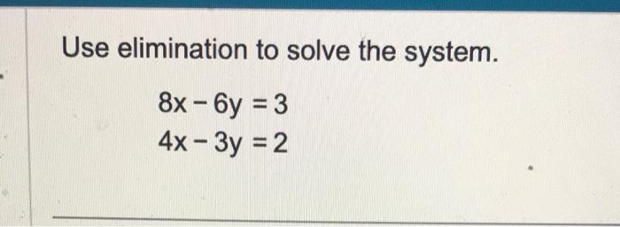 Solved Use elimination to solve the system. 8x−6y=34x−3y=2 | Chegg.com