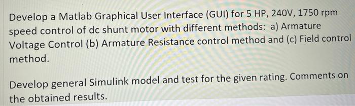 Develop a Matlab Graphical User Interface (GUI) for 5 HP, 240V, \( 1750 \mathrm{rpm} \) speed control of dc shunt motor with 