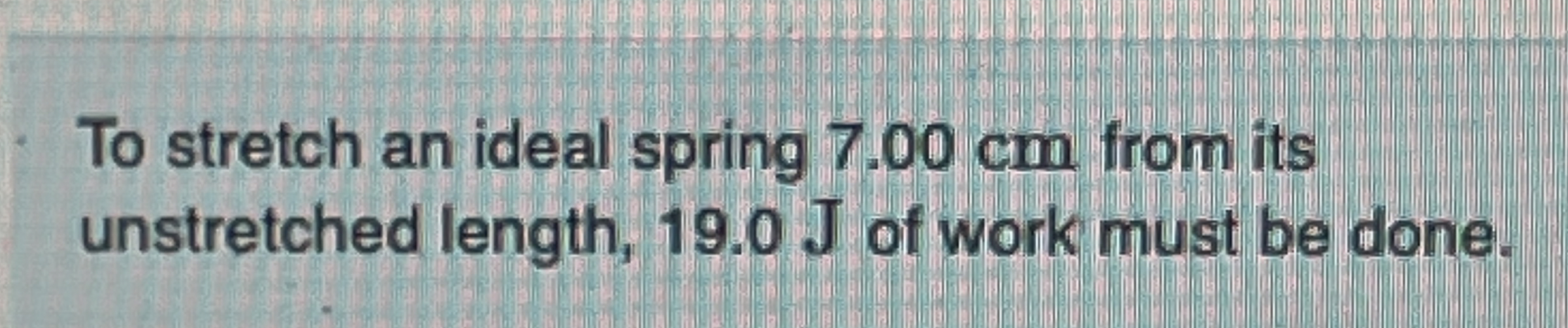 Solved To stretch an ideal spring 7.00 ﻿cm from | Chegg.com
