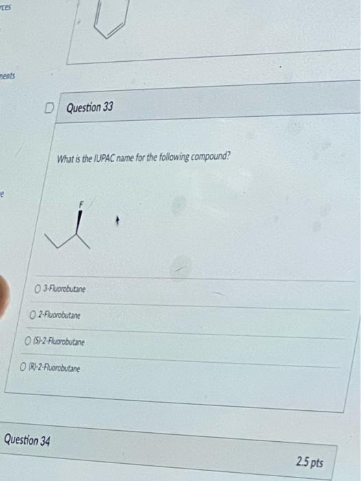 What is the IUPAC name for the following compound?
3.fluorobutane
2. Fluorobutane
\( |5|-2 \cdot \) fluarobutane
(R)-2-Fivoro