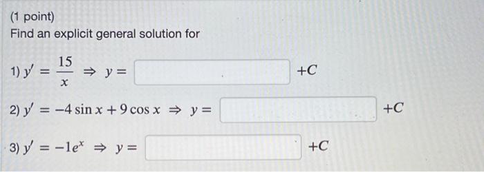 (1 point) Find an explicit general solution for 1) \( y^{\prime}=\frac{15}{x} \Rightarrow y= \) 2) \( y^{\prime}=-4 \sin x+9