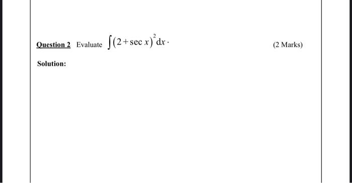 Solved Question 2 Evaluate ∫(2+secx)2 dx. (2 Marks) | Chegg.com