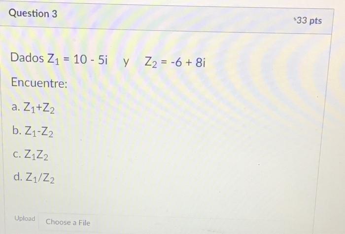 Dados \( Z_{1}=10-5 i \) y \( Z_{2}=-6+8 i \) Encuentre: a. \( Z_{1}+Z_{2} \) b. \( Z_{1}-Z_{2} \) c. \( Z_{1} Z_{2} \) d. \(
