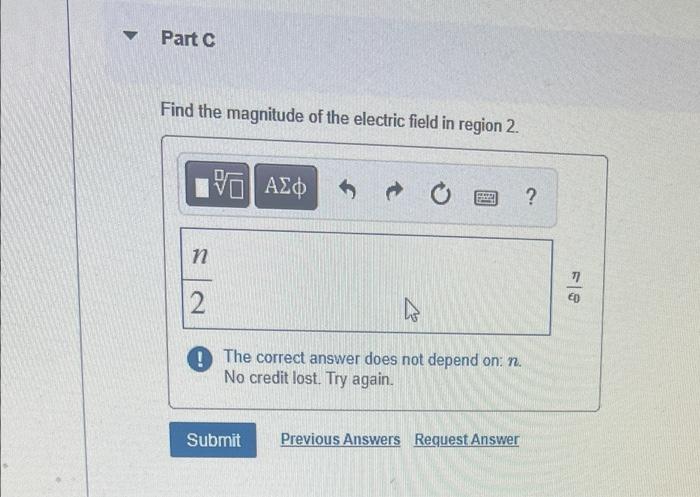 ?
Part C
Find the magnitude of the electric field in region 2.
15. ???
VO
[
googl
?
The correct answer does not depend on: n.